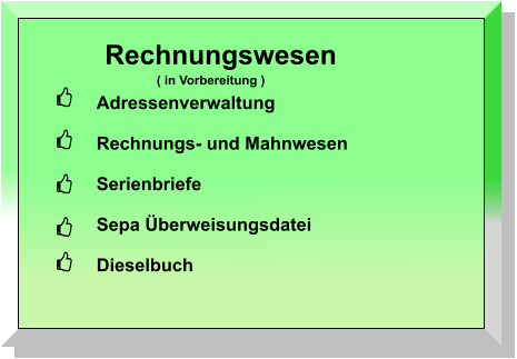 Rechnungswesen Adressenverwaltung  Rechnungs- und Mahnwesen  Serienbriefe  Sepa Überweisungsdatei  Dieselbuch ( in Vorbereitung )