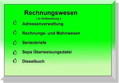 Rechnungswesen Adressenverwaltung  Rechnungs- und Mahnwesen  Serienbriefe  Sepa Überweisungsdatei  Dieselbuch ( in Vorbereitung )