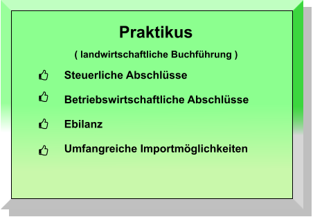 Praktikus ( landwirtschaftliche Buchführung ) Steuerliche Abschlüsse  Betriebswirtschaftliche Abschlüsse  Ebilanz  Umfangreiche Importmöglichkeiten